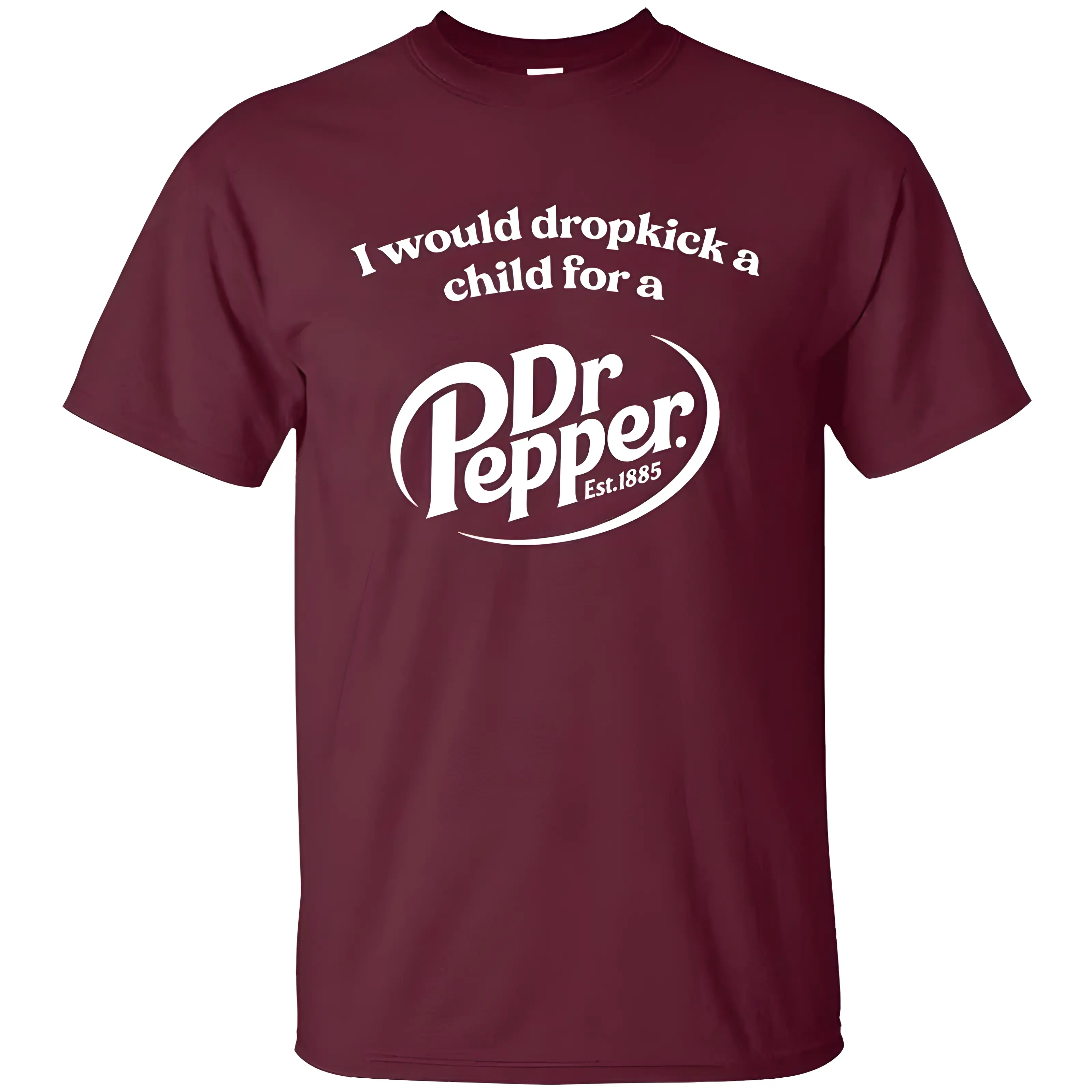 I Would Dropkick a Child for a Dr Pepper T-Shirt, Dr Pepper Shirt, Maroon Graphic Printed Unisex Cotton T-Shirts In All Sizes For Men And Women